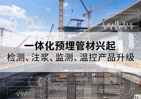 肥西一体化管材产品兴起，声测注浆一体管、多功能预埋管应用增多